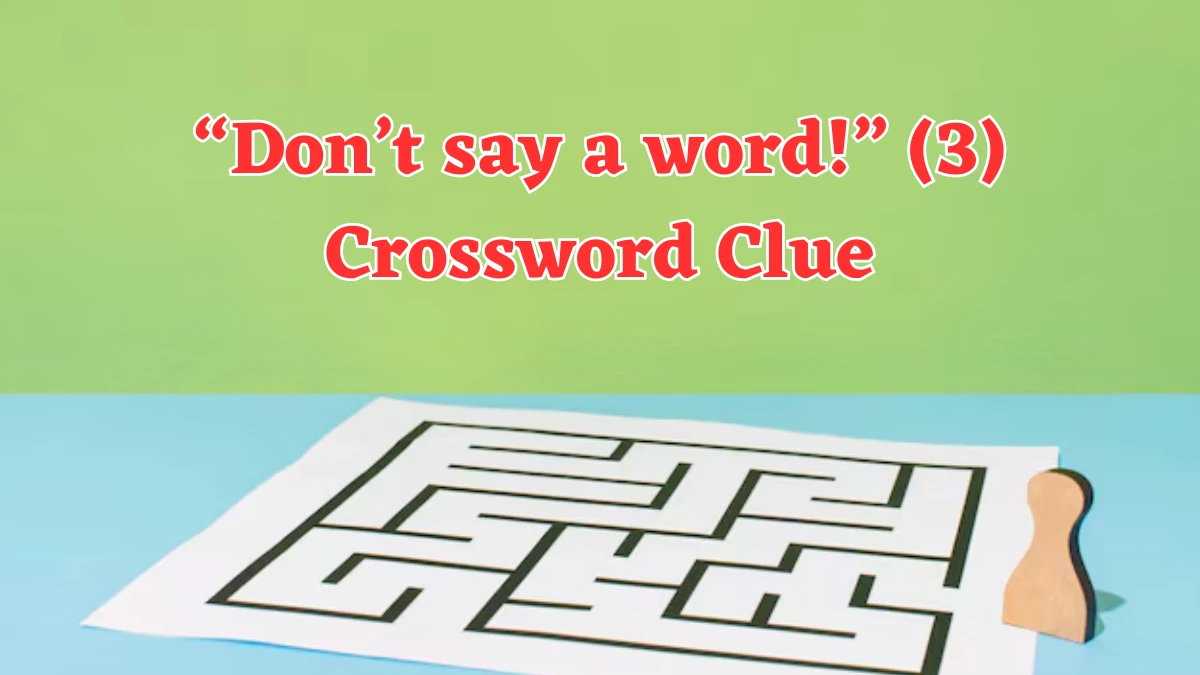 NYT “Don’t say a word!” (3) Crossword Clue Puzzle Answer from July 30, 2024