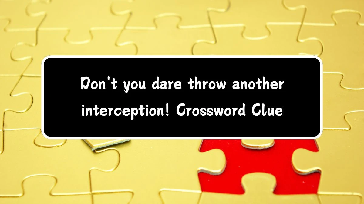 LA Times Don't you dare throw another interception! Crossword Puzzle Answer from July 14, 2024