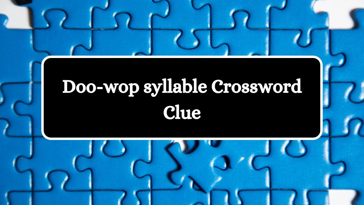 Doo-wop syllable NYT Crossword Clue Puzzle Answer from July 02, 2024