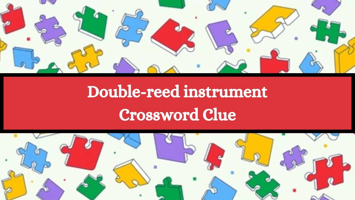 Daily Commuter Double-reed instrument Crossword Clue 4 Letters Puzzle Answer from July 09, 2024