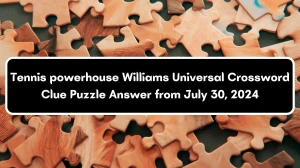 DOWN: Tennis powerhouse Williams Universal Crossword Clue Puzzle Answer from July 30, 2024