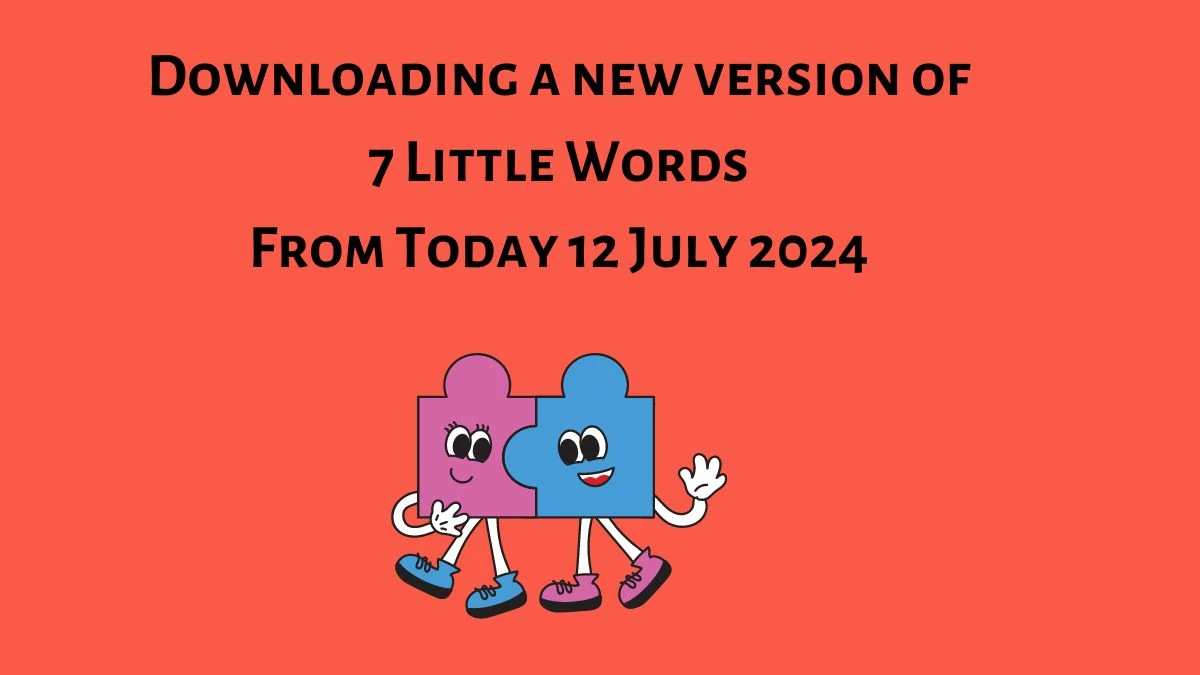 Downloading a new version of 7 Little Words Puzzle Answer from July 12, 2024