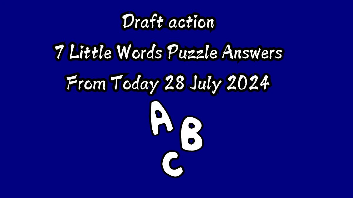 Draft action 7 Little Words Puzzle Answer from July 28, 2024