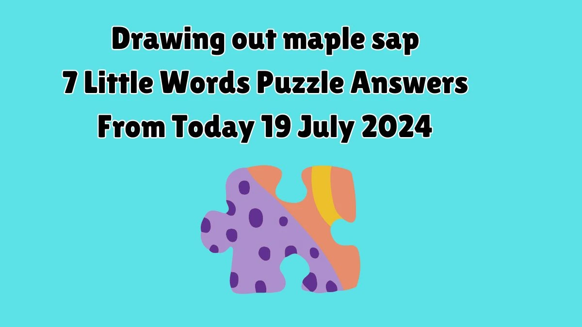 Drawing out maple sap 7 Little Words Puzzle Answer from July 19, 2024