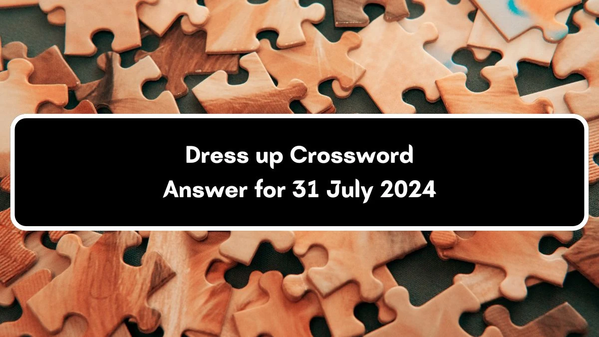 Dress up Crossword Clue Puzzle Answer from July 31, 2024