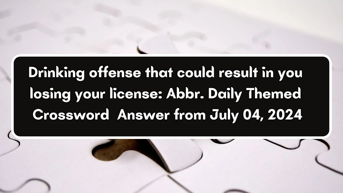 Daily Themed Drinking offense that could result in you losing your license: Abbr. Crossword Clue Puzzle Answer from July 04, 2024