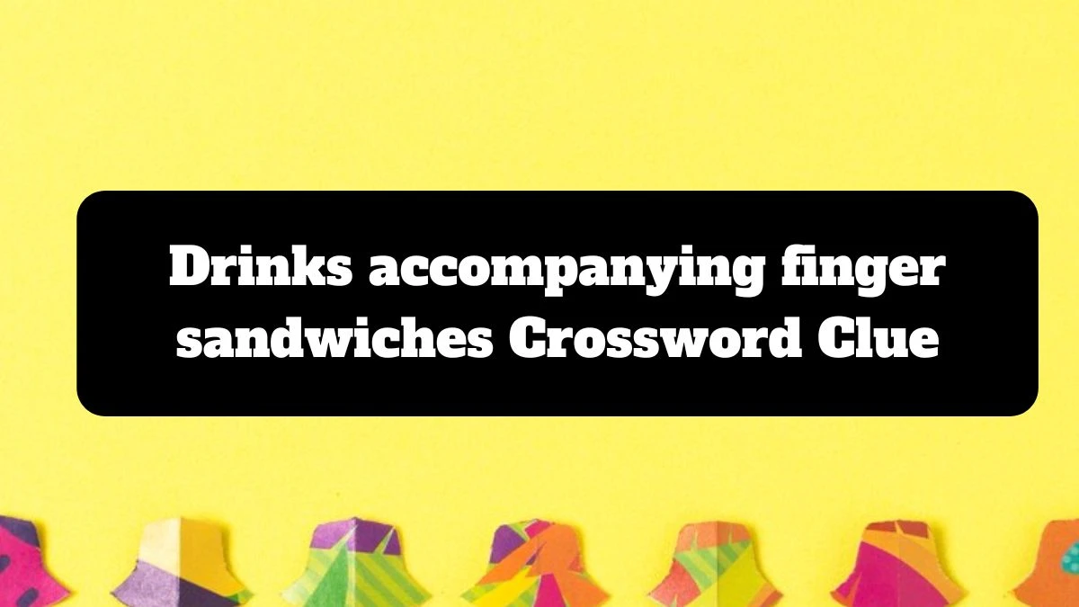 Drinks accompanying finger sandwiches NYT Crossword Clue Puzzle Answer from July 14, 2024