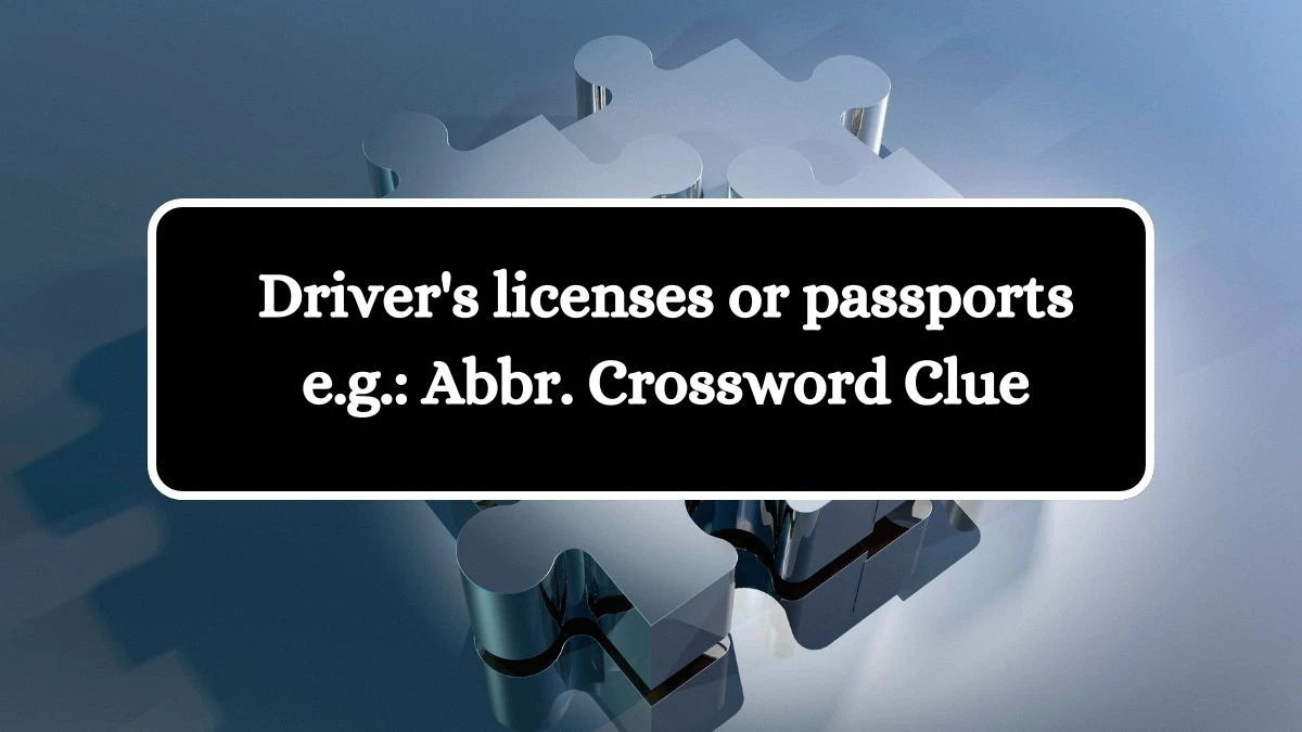 Driver's licenses or passports e.g.: Abbr. Daily Themed Crossword Clue Puzzle Answer from July 04, 2024