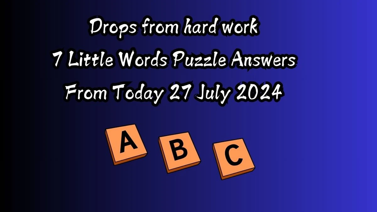 Drops from hard work 7 Little Words Puzzle Answer from July 27, 2024