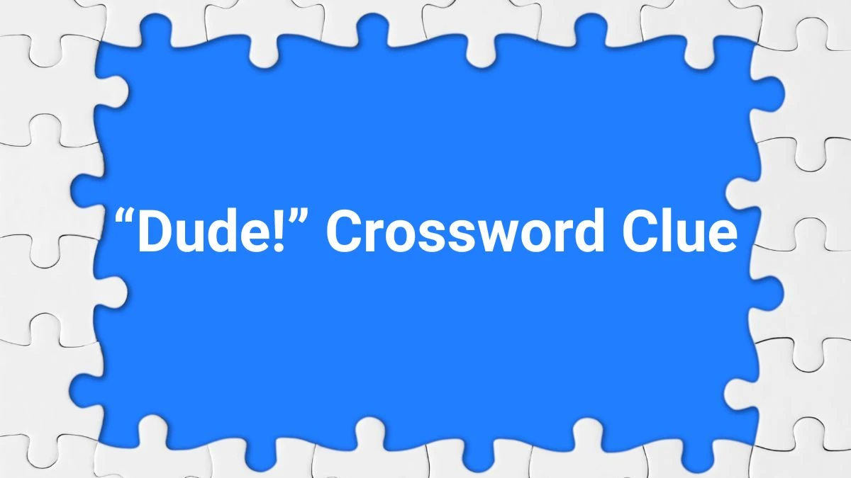 “Dude!” Daily Commuter Crossword Clue Puzzle Answer from July 01, 2024