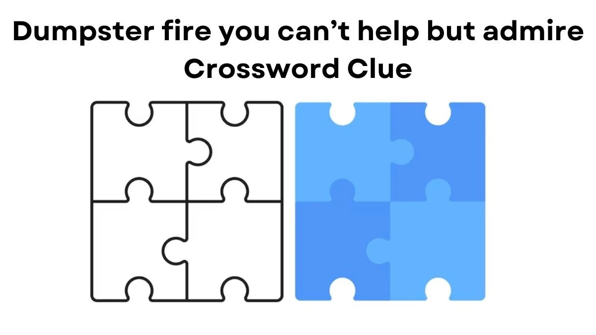 Dumpster fire you can’t help but admire Crossword Clue Universal Puzzle Answer from July 23, 2024