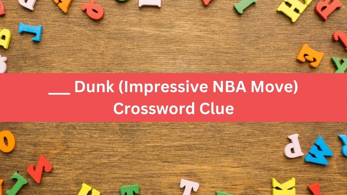 ___ Dunk (Impressive NBA Move) Crossword Clue Daily Themed Puzzle Answer from July 08, 2024