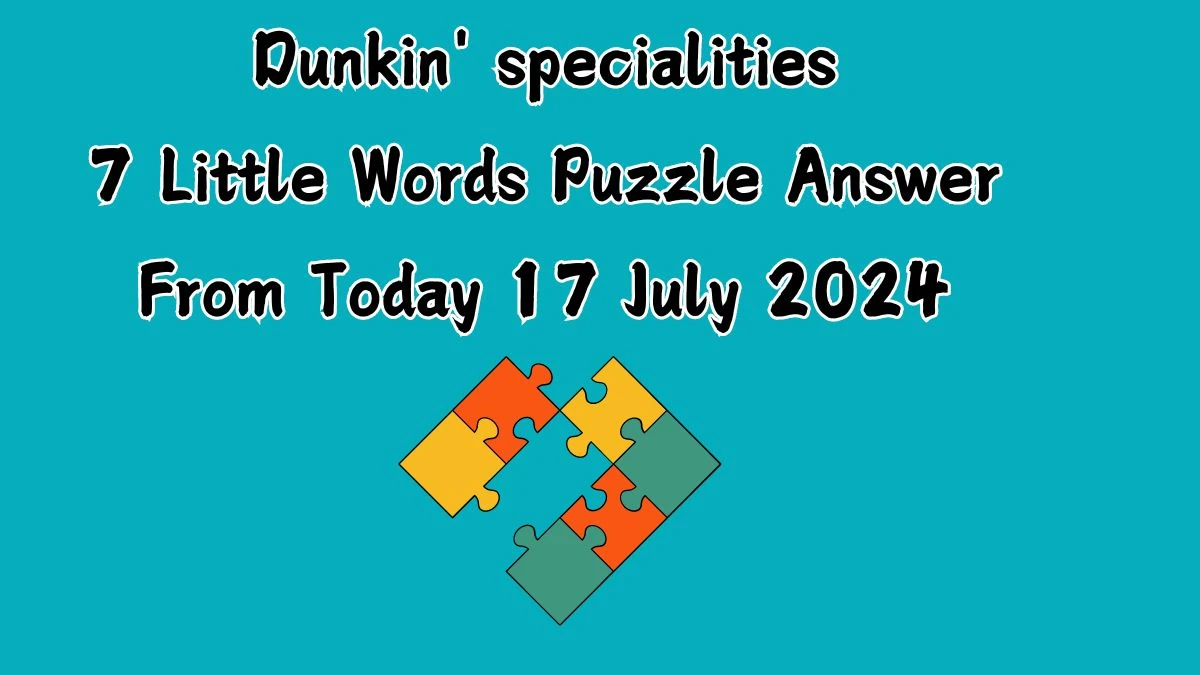 Dunkin' specialities 7 Little Words Puzzle Answer from July 17, 2024