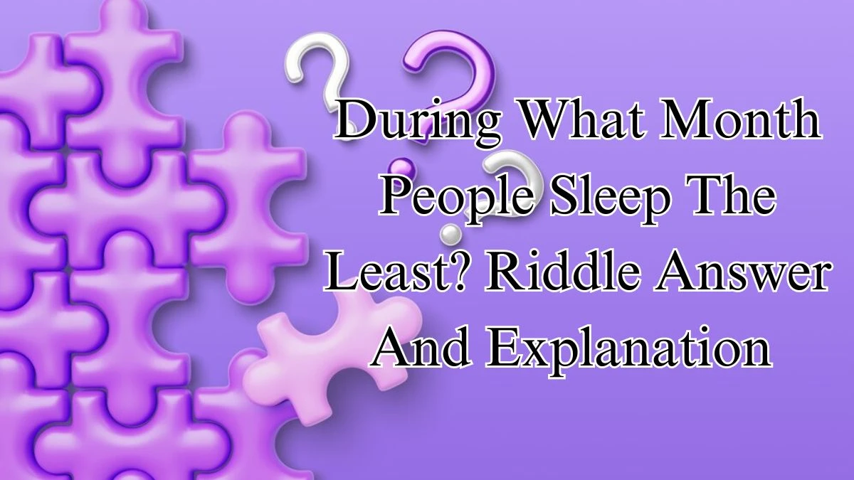 During What Month People Sleep The Least? Riddle Answer And Explanation