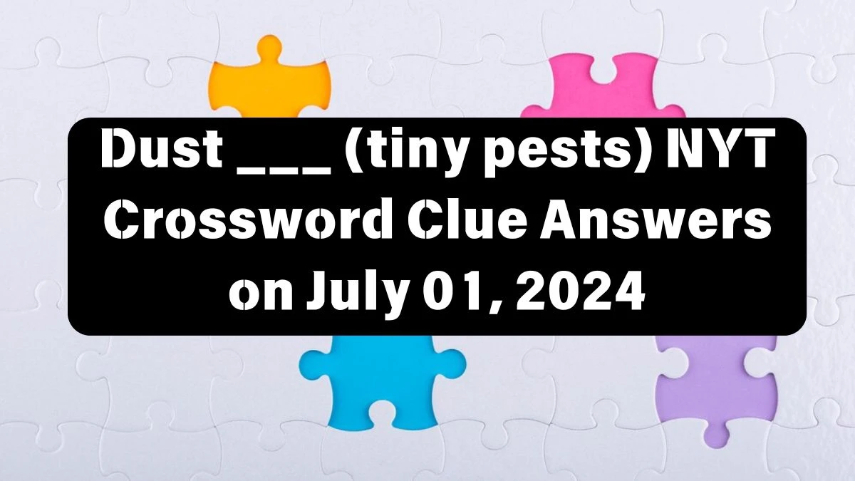 Dust ___ (tiny pests) NYT Crossword Clue Answers on July 01, 2024