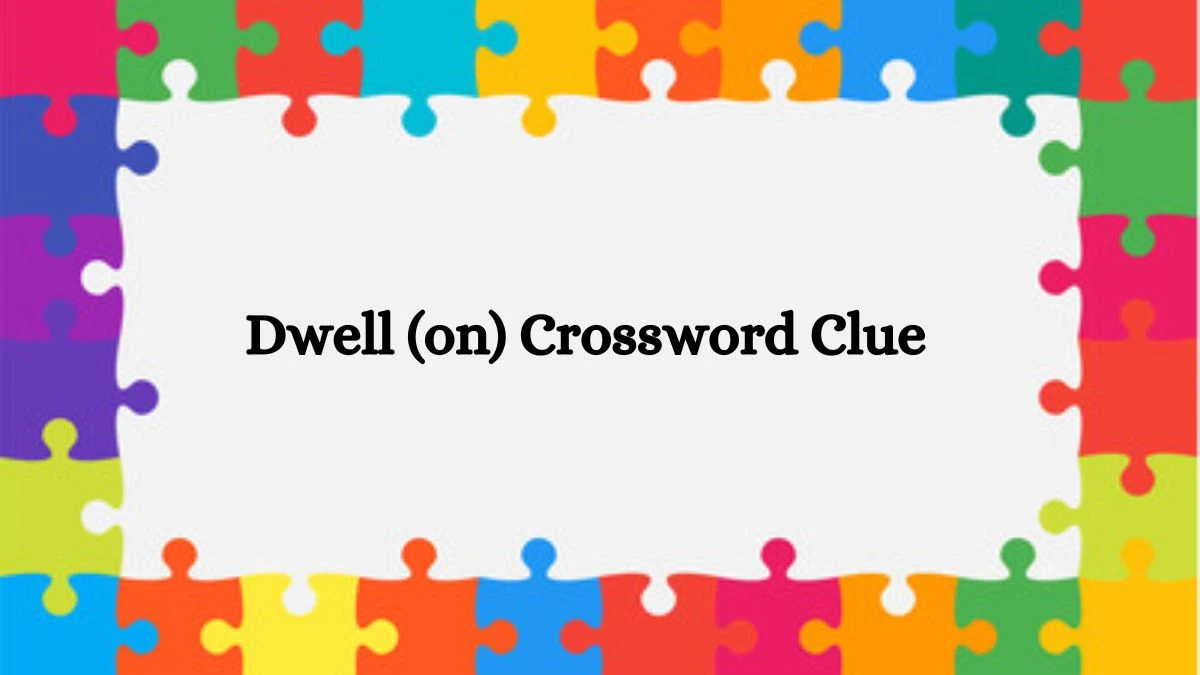 NYT Dwell (on) Crossword Clue Puzzle Answer from July 12, 2024