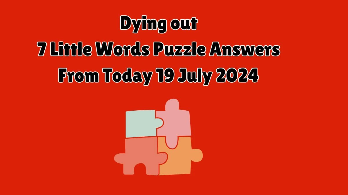 Dying out 7 Little Words Puzzle Answer from July 19, 2024