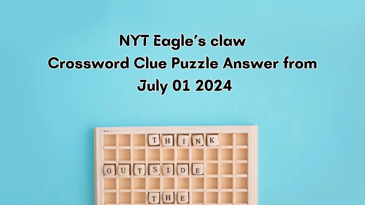 Eagle’s claw NYT Crossword Clue Puzzle Answer from July 01, 2024