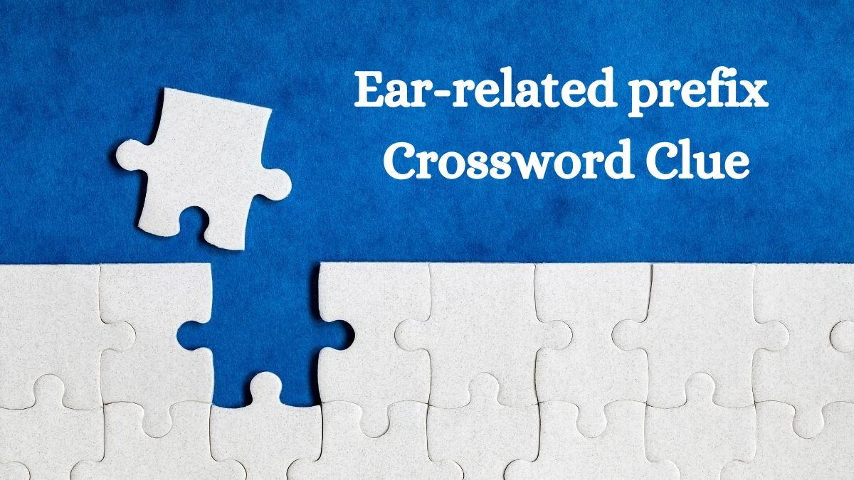 Ear-related prefix Crossword Clue Answers on July 10, 2024