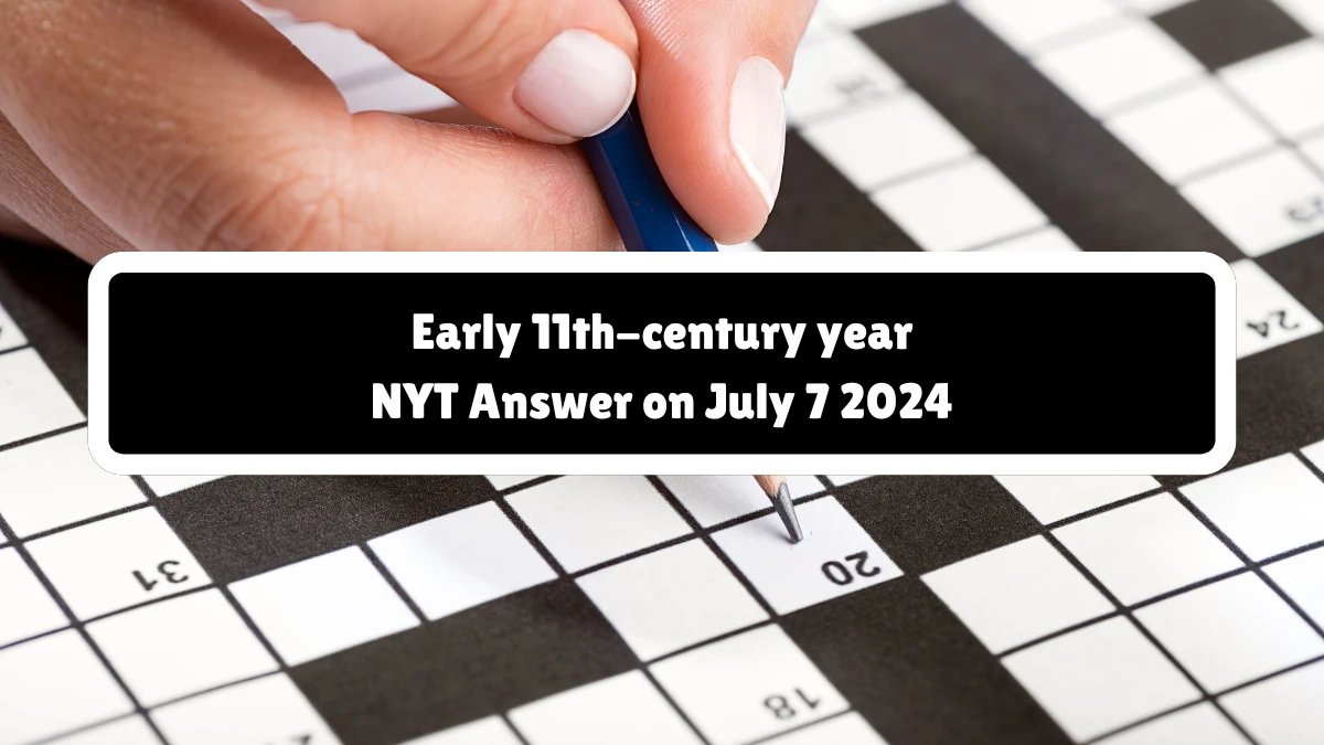 Early 11th-century year NYT Crossword Clue Answer on July 07, 2024