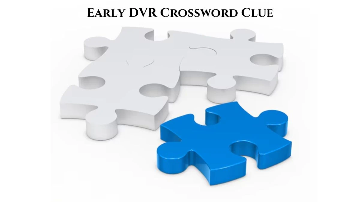 LA Times Early DVR Crossword Clue Puzzle Answer from July 21, 2024