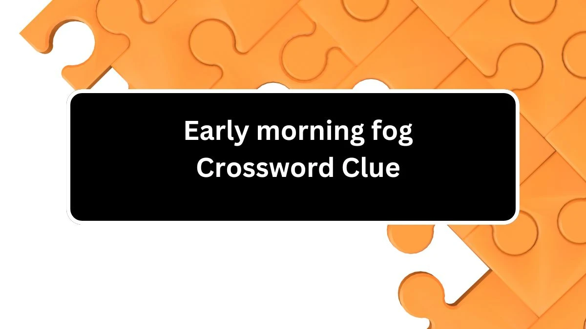 Early morning fog Daily Themed Crossword Clue Puzzle Answer from July 22, 2024