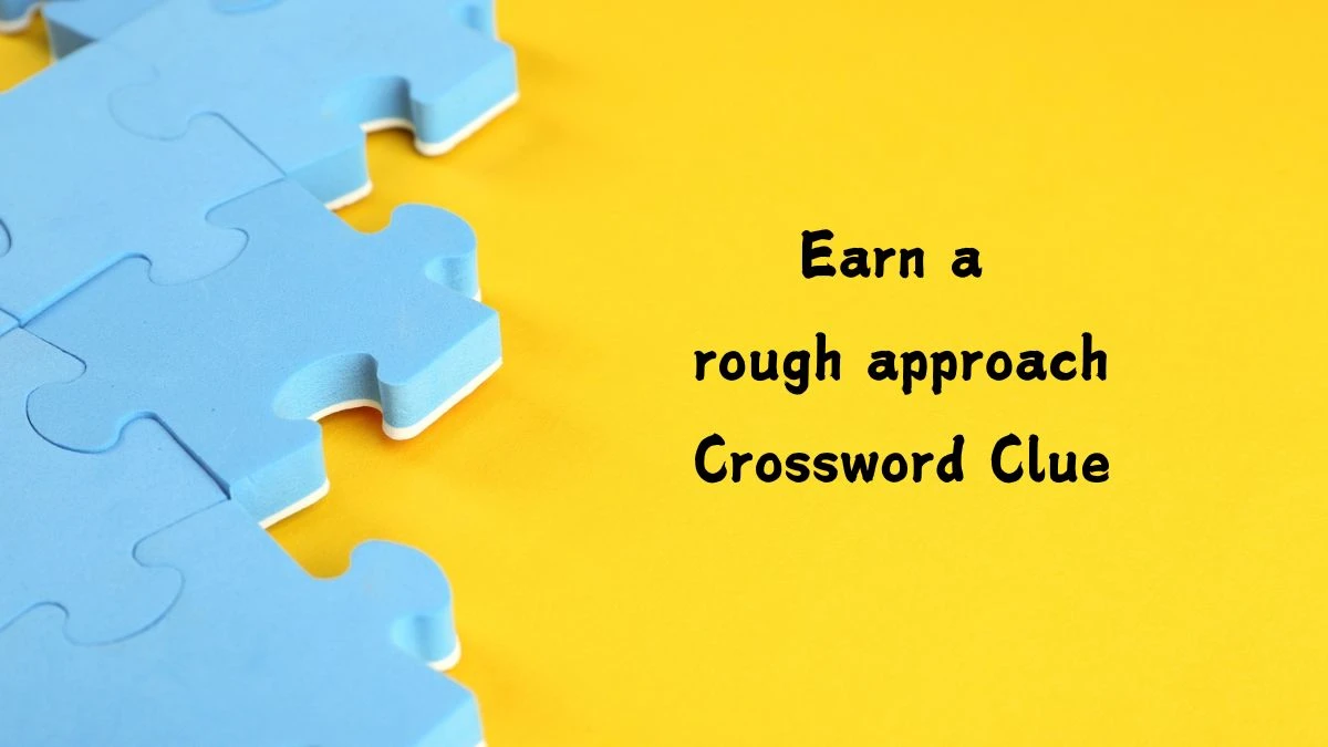 Earn a rough approach Crossword Clue Answers on July 24, 2024