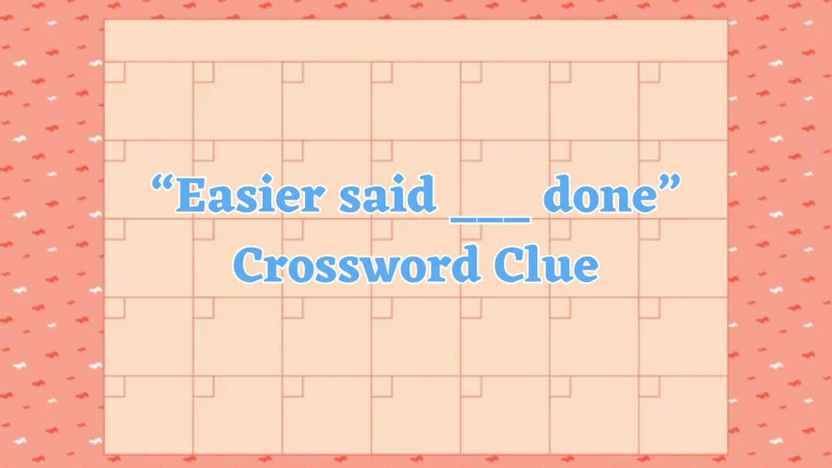 NYT “Easier said ___ done” Crossword Clue Puzzle Answer from July 23, 2024