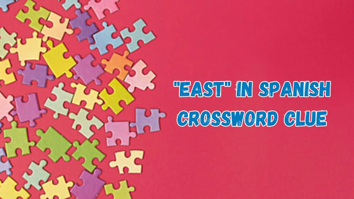 East in Spanish Daily Themed Crossword Clue Answers on July 17, 2024