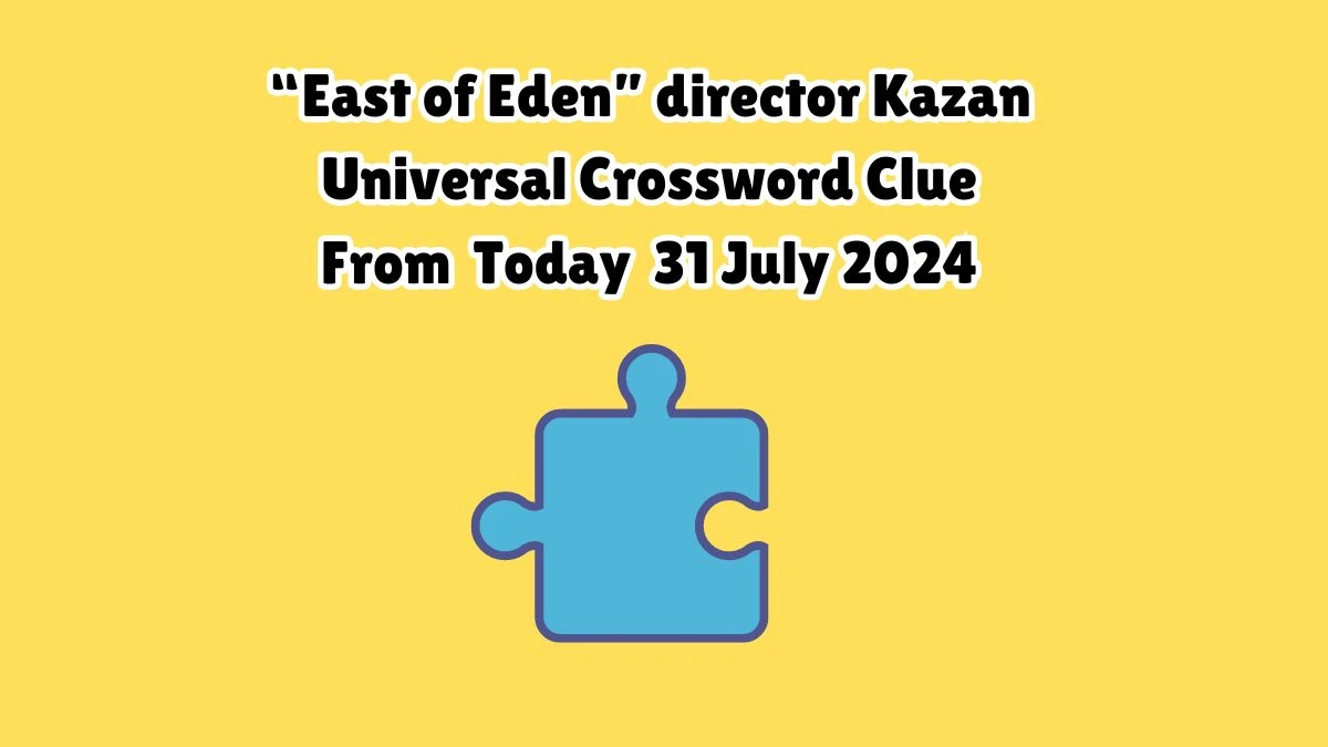 Universal “East of Eden” director Kazan Crossword Clue Puzzle Answer from July 31, 2024