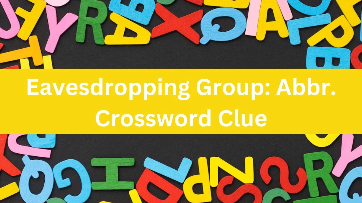 Eavesdropping Group: Abbr. Daily Commuter Crossword Clue Puzzle Answer from July 23, 2024