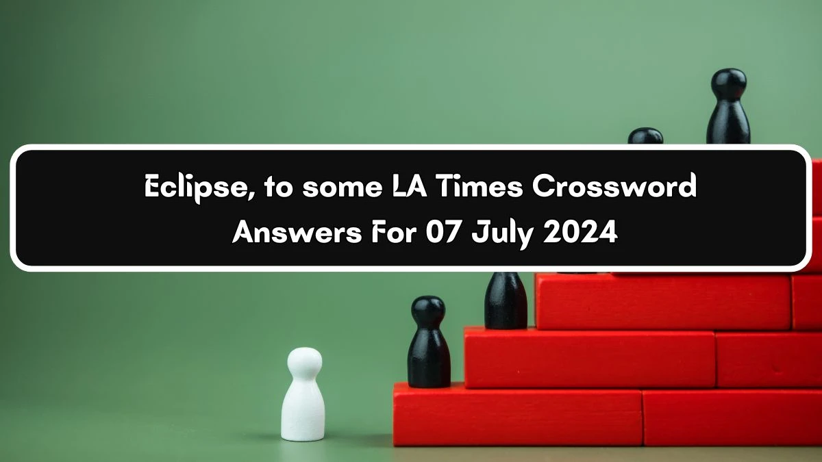 LA Times Eclipse, to some Crossword Clue Puzzle Answer from July 07, 2024