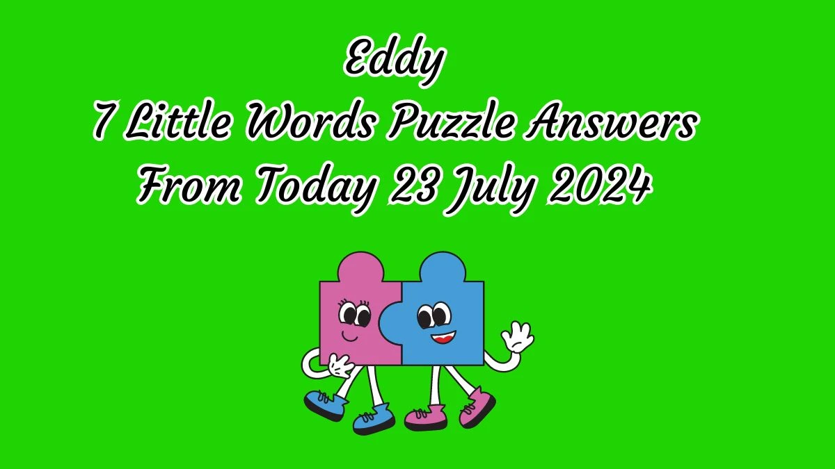 Eddy 7 Little Words Puzzle Answer from July 23, 2024