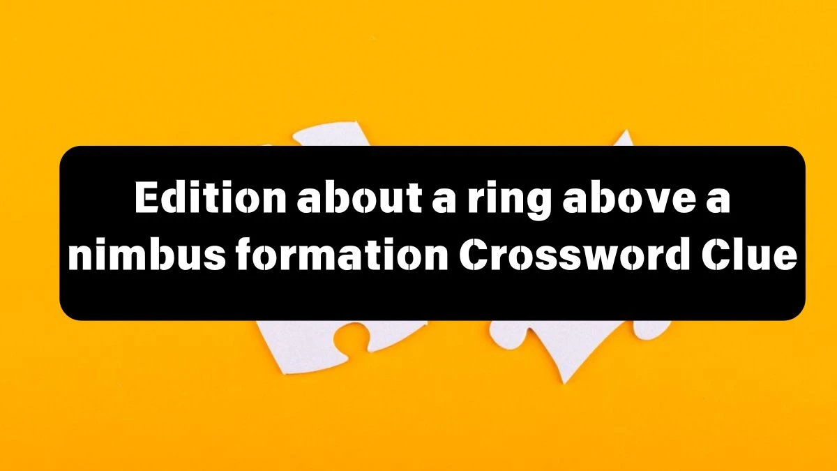 Edition about a ring above a nimbus formation Crossword Clue Puzzle Answer from July 13, 2024