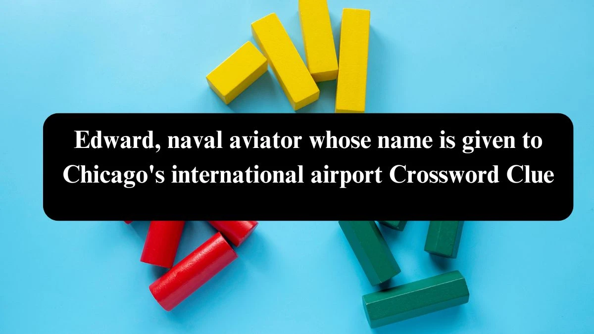 Edward, naval aviator whose name is given to Chicago's international airport Crossword Clue Answers on July 26, 2024