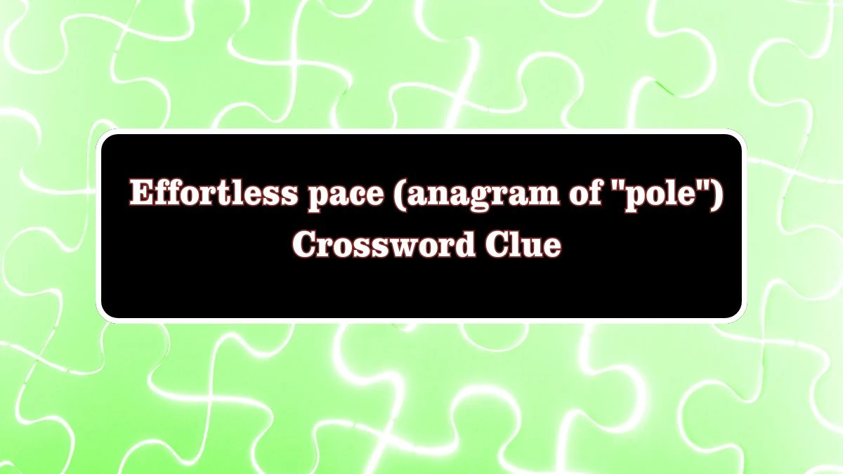 Effortless pace (anagram of pole) Daily Themed Crossword Clue Puzzle Answer from July 28, 2024