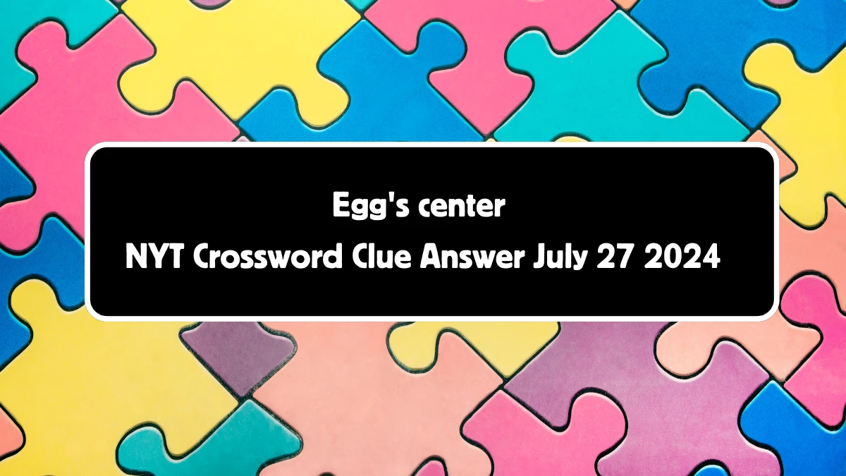 Egg's center NYT Crossword Clue Puzzle Answer from July 27, 2024