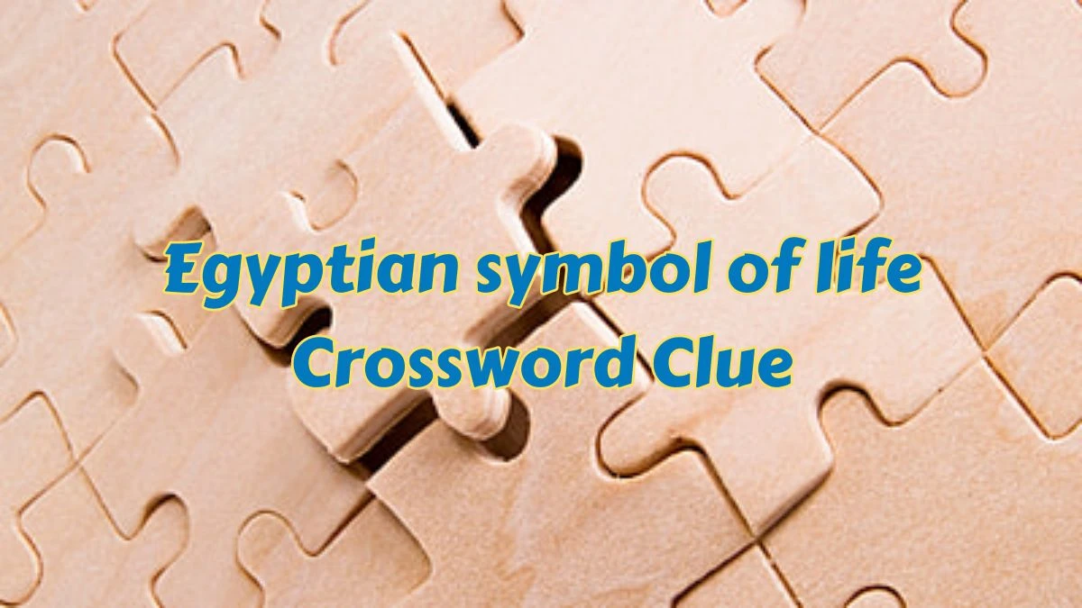 Egyptian symbol of life Universal Crossword Clue Puzzle Answer from July 15, 2024