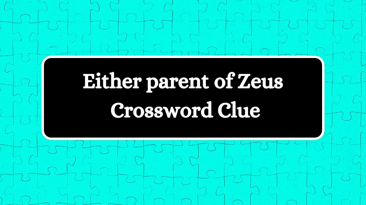 NYT Either parent of Zeus Crossword Clue Puzzle Answer from July 25, 2024