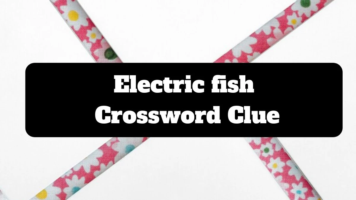 Electric fish Daily Themed Crossword Clue Puzzle Answer from July 16, 2024