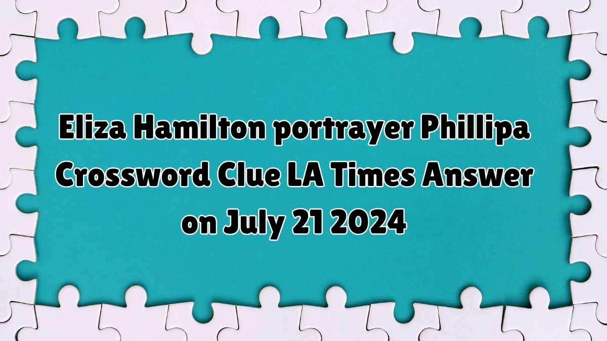 LA Times Eliza Hamilton portrayer Phillipa Crossword Clue Puzzle Answer from July 21, 2024