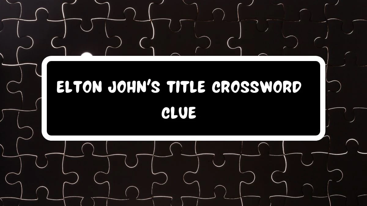 Daily Themed Elton John's title Crossword Clue Puzzle Answer from July 21, 2024