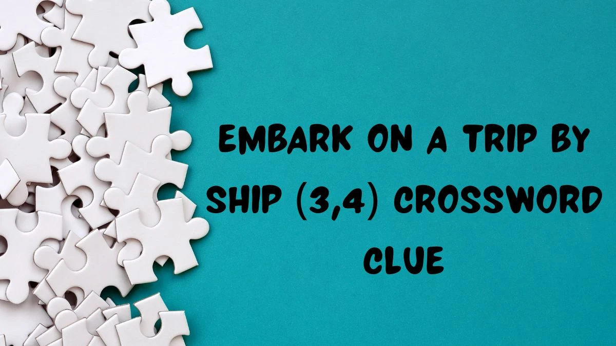 Embark on a trip by ship (3,4) Crossword Clue Puzzle Answer from July 11, 2024