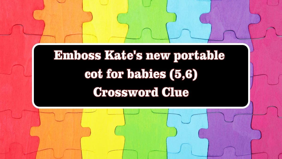 Emboss Kate's new portable cot for babies (5,6) Crossword Clue Puzzle Answer from July 28, 2024