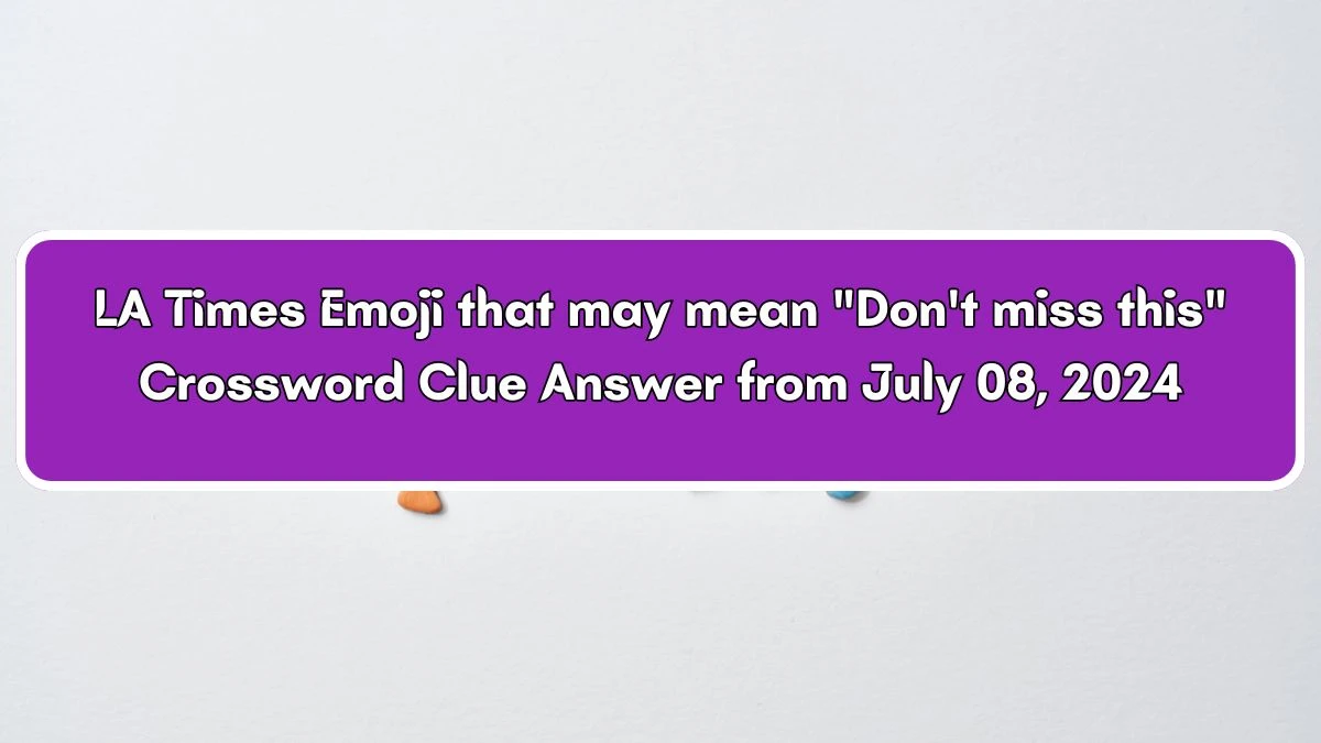 LA Times Emoji that may mean Don't miss this Crossword Clue Puzzle Answer from July 08, 2024