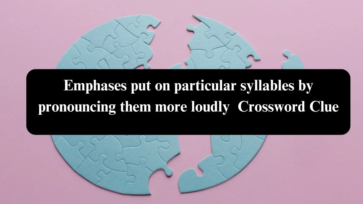 Emphases put on particular syllables by pronouncing them more loudly Crossword Clue Puzzle Answer from July 31, 2024