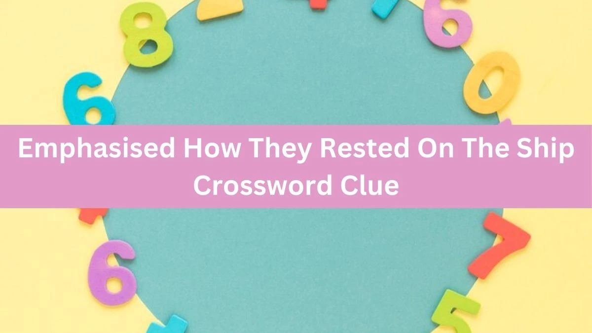 Emphasised How They Rested On The Ship Crossword Clue Answers on July 12, 2024