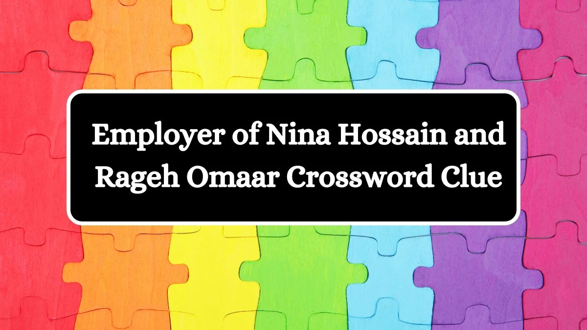 Employer of Nina Hossain and Rageh Omaar Crossword Clue Puzzle Answer from July 13, 2024