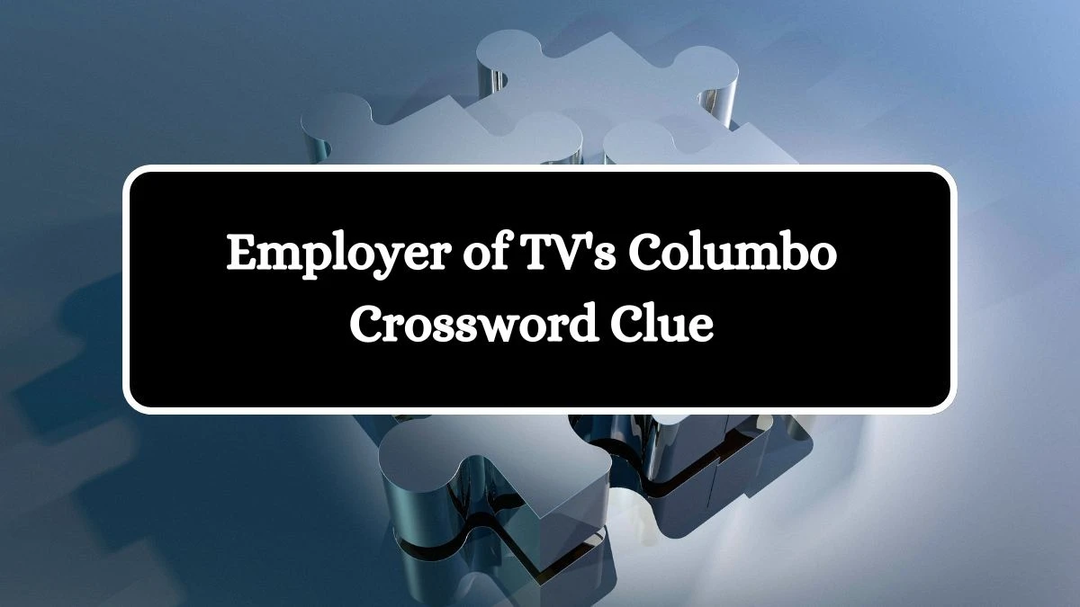 Employer of TV's Columbo Crossword Clue Puzzle Answer from July 12, 2024