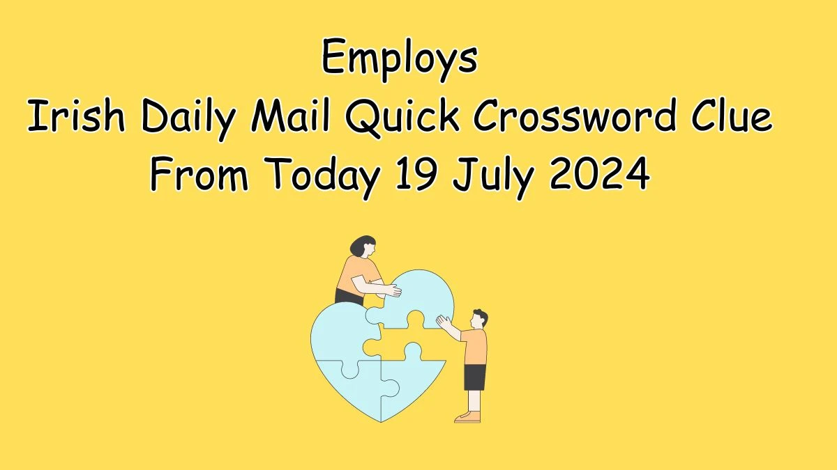 Irish Daily Mail Quick Employs 4 Letters Crossword Clue Puzzle Answer from July 19, 2024